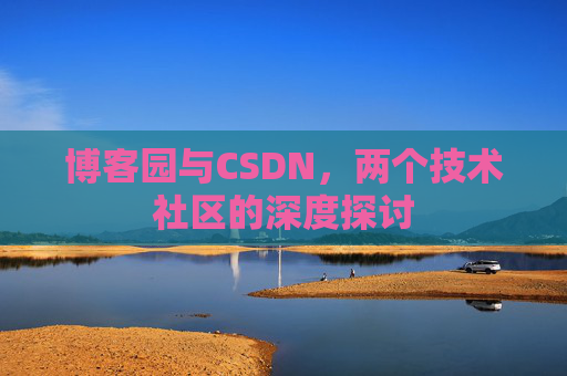 博客园与CSDN，两个技术社区的深度探讨