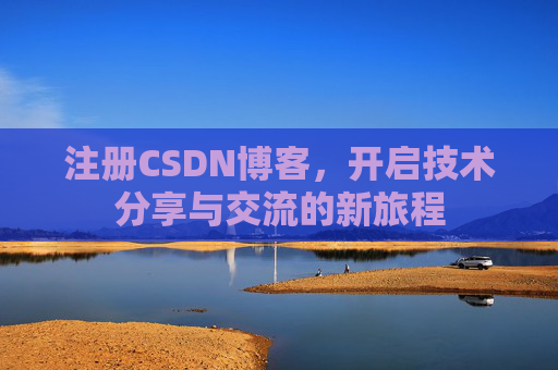 注册CSDN博客，开启技术分享与交流的新旅程